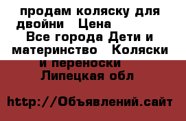 продам коляску для двойни › Цена ­ 30 000 - Все города Дети и материнство » Коляски и переноски   . Липецкая обл.